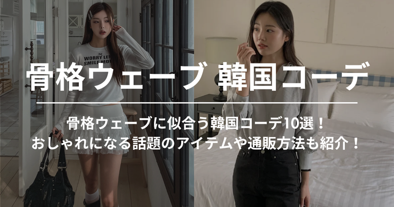 骨格ウェーブに似合う韓国コーデ10選！おしゃれになる話題のアイテムや通販方法も紹介！