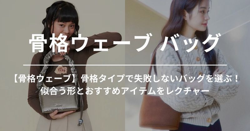 【骨格ウェーブ】骨格タイプで失敗しないバッグを選ぶ！似合う形とおすすめアイテムをレクチャー