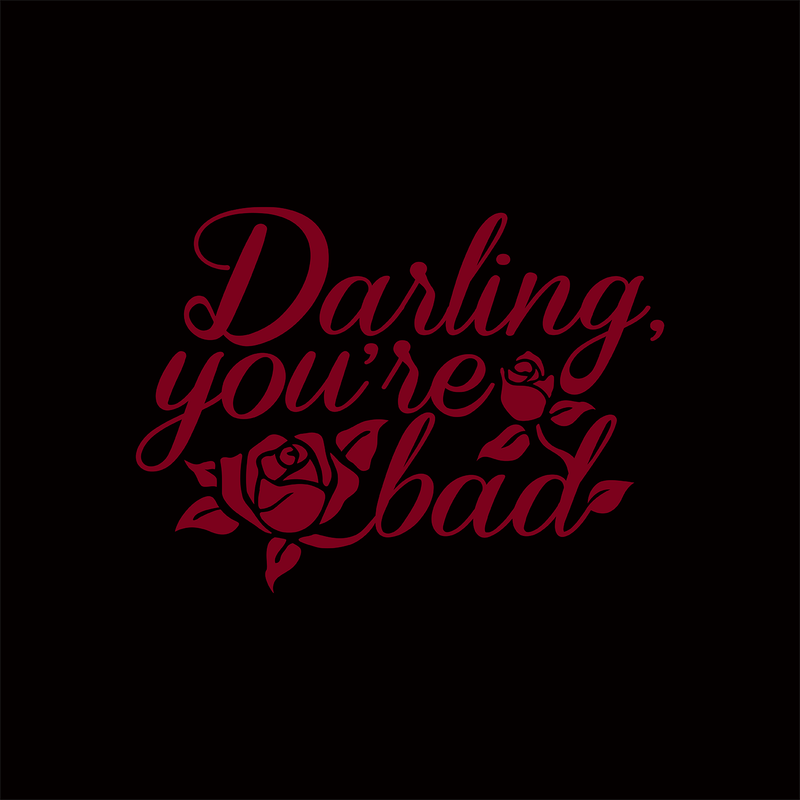 DARLING, YOU ARE BAD